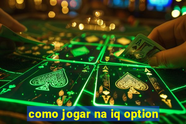 como jogar na iq option